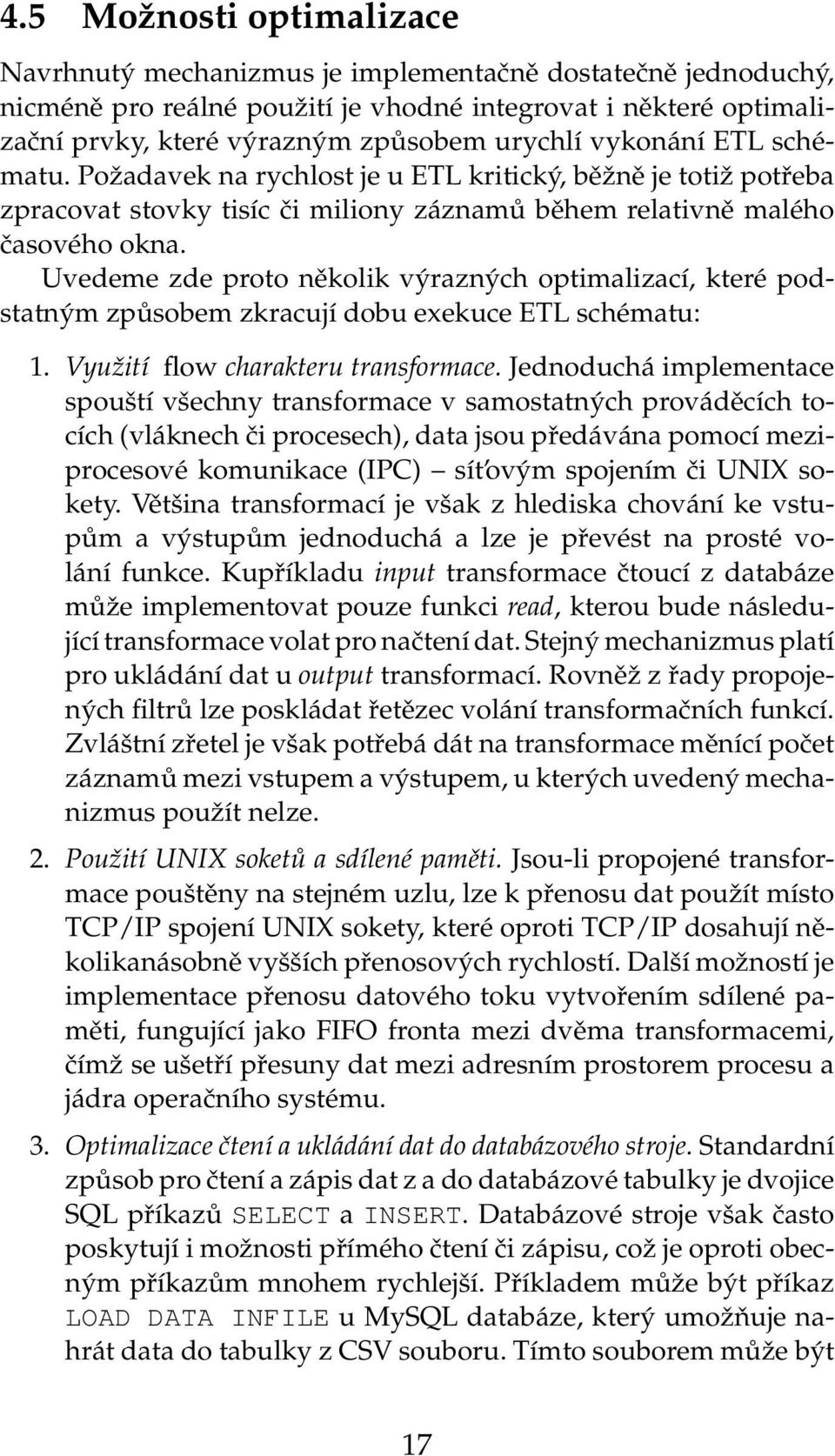 Uvedeme zde proto několik výrazných optimalizací, které podstatným způsobem zkracují dobu exekuce ETL schématu: 1. Využití flow charakteru transformace.