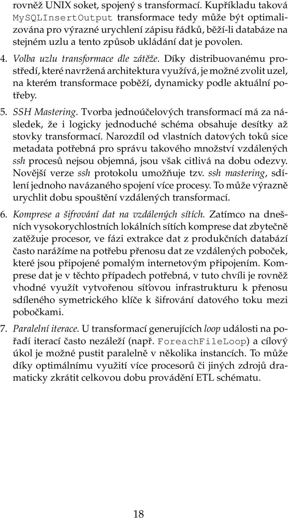 Volba uzlu transformace dle zátěže. Díky distribuovanému prostředí, které navržená architektura využívá, je možné zvolit uzel, na kterém transformace poběží, dynamicky podle aktuální potřeby. 5.