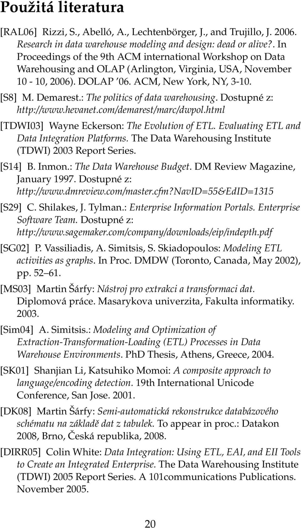 : The politics of data warehousing. Dostupné z: http://www.hevanet.com/demarest/marc/dwpol.html [TDWI03] Wayne Eckerson: The Evolution of ETL. Evaluating ETL and Data Integration Platforms.