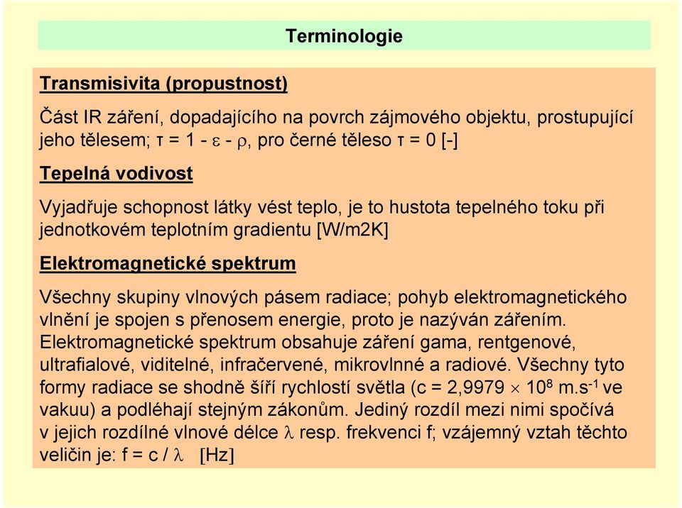 vlnění je spojen s přenosem energie, proto je nazýván zářením. Elektromagnetické spektrum obsahuje záření gama, rentgenové, ultrafialové, viditelné, infračervené, mikrovlnné a radiové.