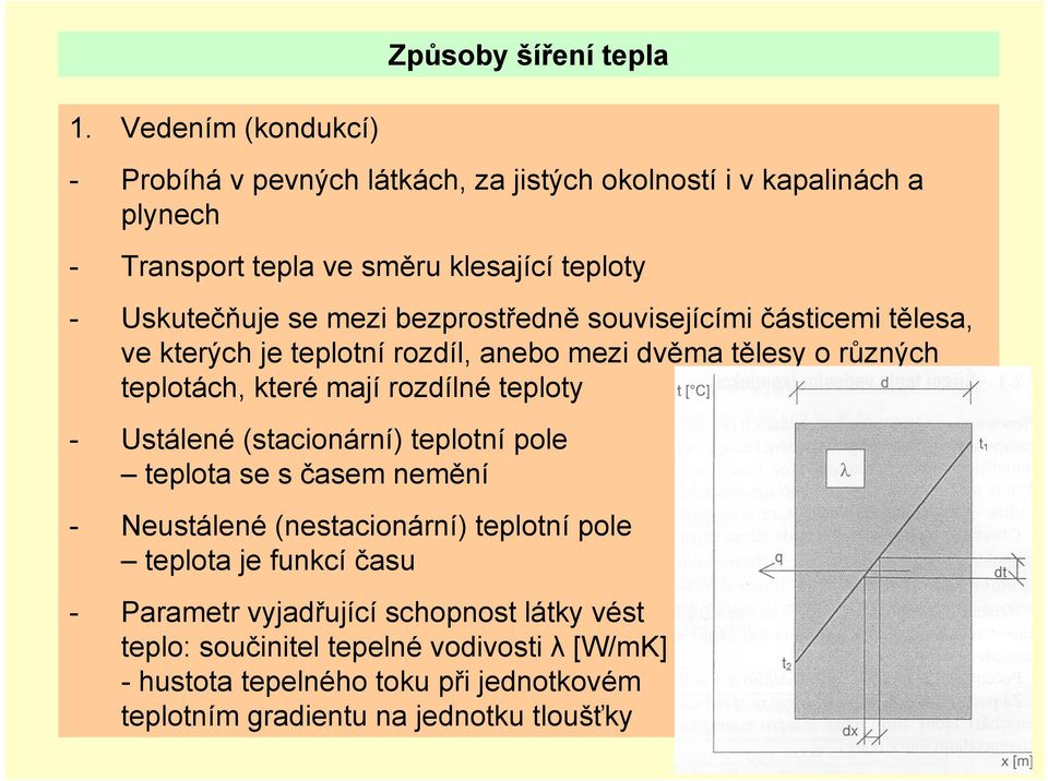 mezi bezprostředně souvisejícími částicemi tělesa, ve kterých je teplotní rozdíl, anebo mezi dvěma tělesy o různých teplotách, které mají rozdílné teploty -