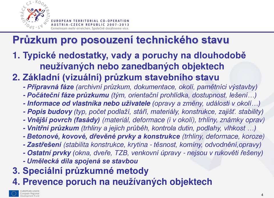 Informace od vlastníka nebo uživatele (opravy a změny, události v okolí ) - Popis budovy (typ, počet podlaží, stáří, materiály, konstrukce, zajišť.