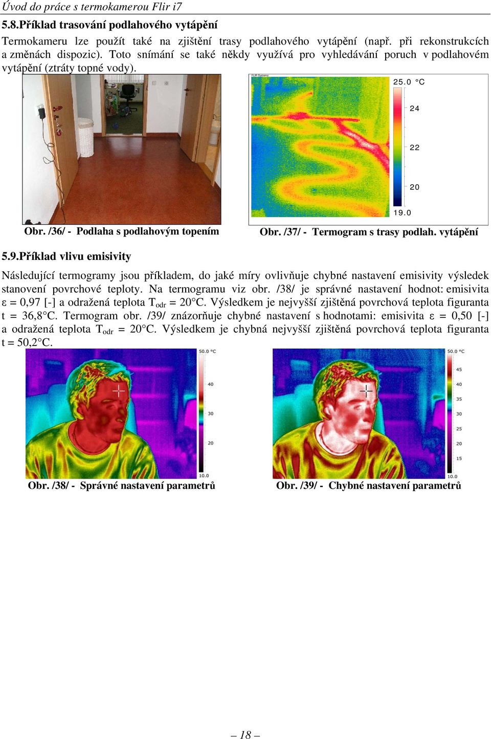 /37/ - Termogram s trasy podlah. vytápění 5.9.Příklad vlivu emisivity Následující termogramy jsou příkladem, do jaké míry ovlivňuje chybné nastavení emisivity výsledek stanovení povrchové teploty.