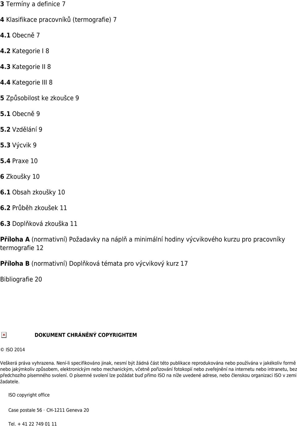 3 Doplňková zkouška 11 Příloha A (normativní) Požadavky na náplň a minimální hodiny výcvikového kurzu pro pracovníky termografie 12 Příloha B (normativní) Doplňková témata pro výcvikový kurz 17