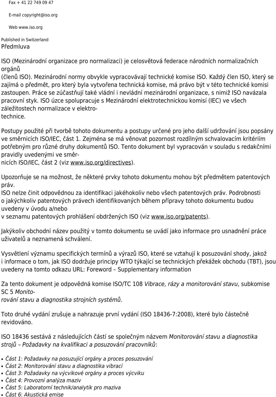 Práce se zúčastňují také vládní i nevládní mezinárodní organizace, s nimiž ISO navázala pracovní styk.