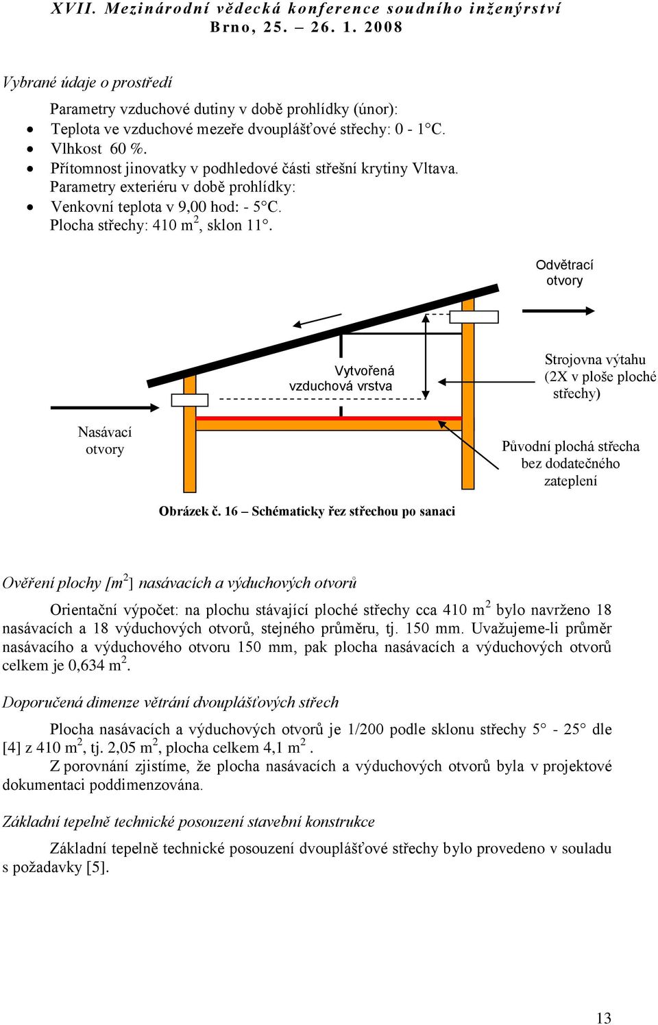 1 1 Odvětrací otvory Vytvořená vzduchová vrstva v Strojovna výtahu (2X v ploše ploché střechy) Nasávací otvory Původní plochá střecha bez dodatečného zateplení Obrázek č.