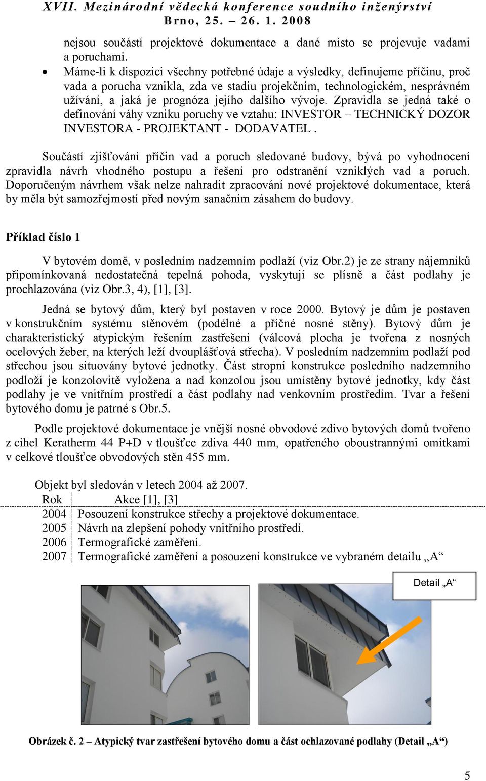 vývoje. Zpravidla se jedná také o definování váhy vzniku poruchy ve vztahu: INVESTOR TECHNICKÝ DOZOR INVESTORA - PROJEKTANT - DODAVATEL.