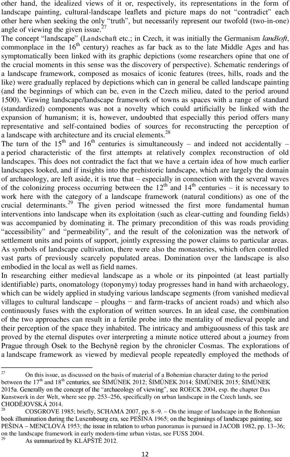 ; in Czech, it was initially the Germanism landšoft, commonplace in the 16 th century) reaches as far back as to the late Middle Ages and has symptomatically been linked with its graphic depictions