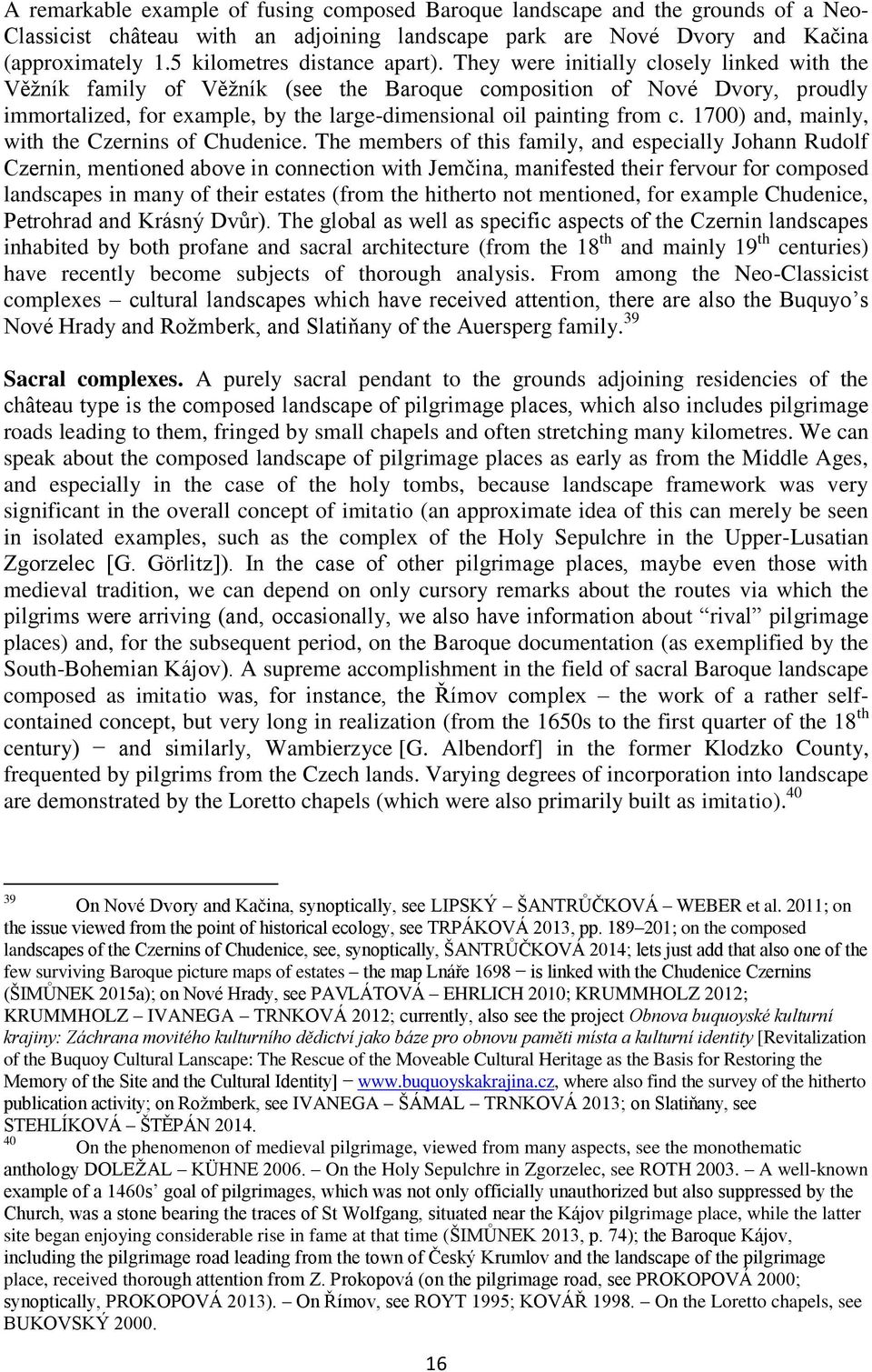 They were initially closely linked with the Věžník family of Věžník (see the Baroque composition of Nové Dvory, proudly immortalized, for example, by the large-dimensional oil painting from c.