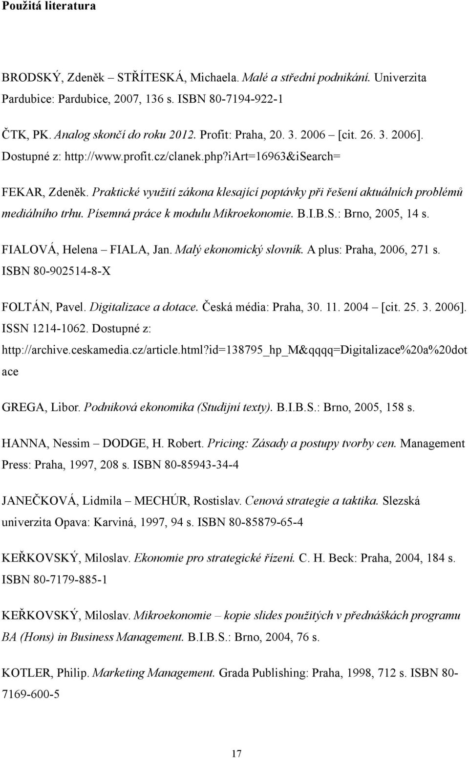 Praktické využití zákona klesající poptávky při řešení aktuálních problémů mediálního trhu. Písemná práce k modulu Mikroekonomie. B.I.B.S.: Brno, 2005, 14 s. FIALOVÁ, Helena FIALA, Jan.