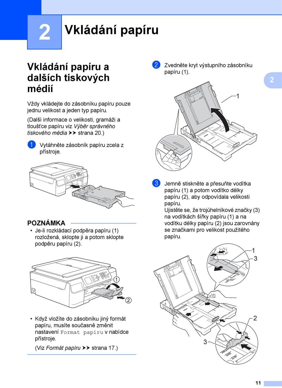 b Zvedněte kryt výstupního zásobníku papíru (1). 1 2 POZNÁMKA Je-li rozkládací podpěra papíru (1) rozložená, sklopte ji a potom sklopte podpěru papíru (2).