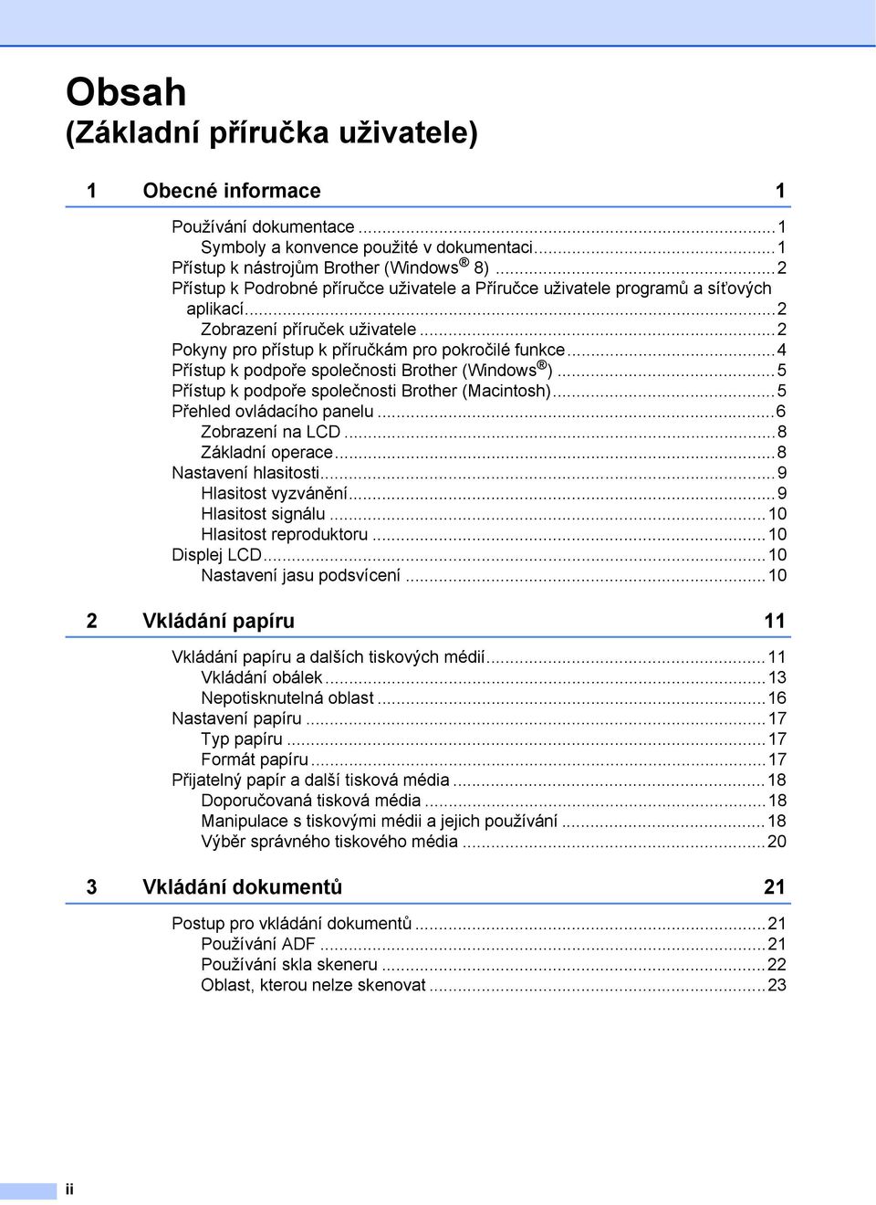 ..4 Přístup k podpoře společnosti Brother (Windows )...5 Přístup k podpoře společnosti Brother (Macintosh)...5 Přehled ovládacího panelu...6 Zobrazení na LCD...8 Základní operace.
