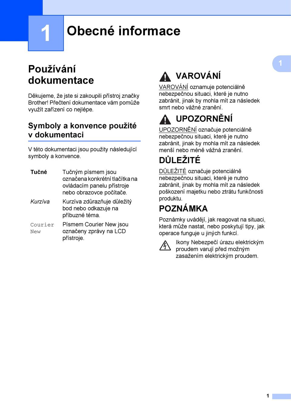 Tučné Kurzíva Courier New Tučným písmem jsou označena konkrétní tlačítka na ovládacím panelu přístroje nebo obrazovce počítače. Kurzíva zdůrazňuje důležitý bod nebo odkazuje na příbuzné téma.