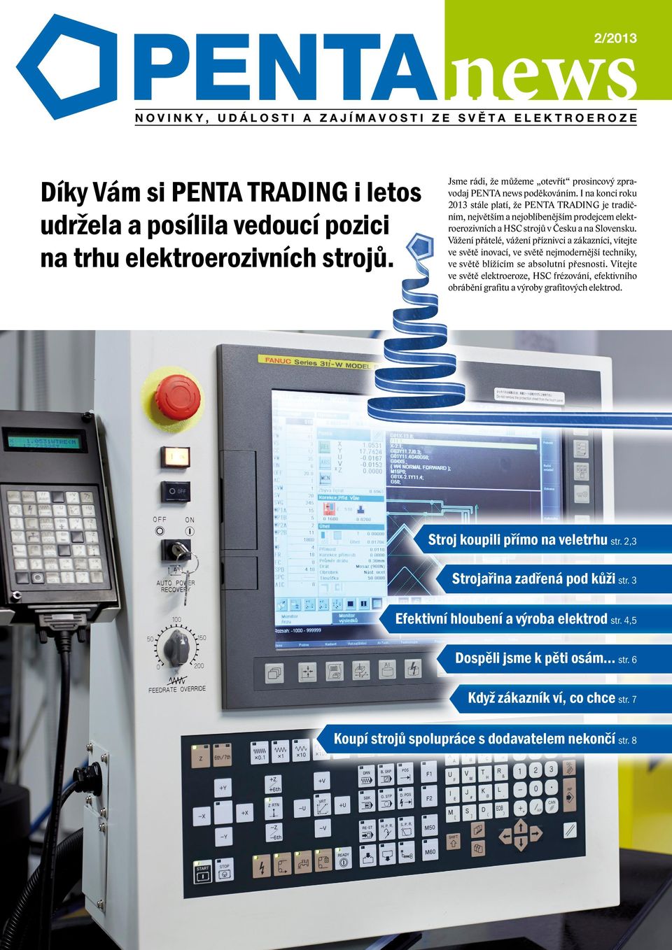 I na konci roku 2013 stále platí, že PENTA TRADING je tradičním, největším a nejoblíbenějším prodejcem elektroerozivních a HSC strojů v Česku a na Slovensku.