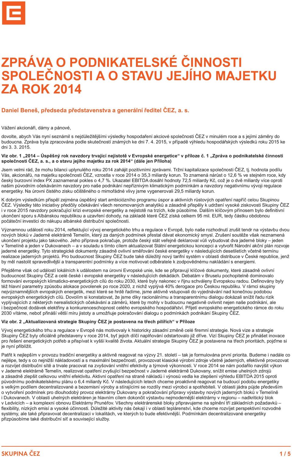 Zpráva byla zpracována podle skutečností známých ke dni 7. 4. 2015, v případě výhledu hospodářských výsledků roku 2015 ke dni 3. 3. 2015. Viz obr.