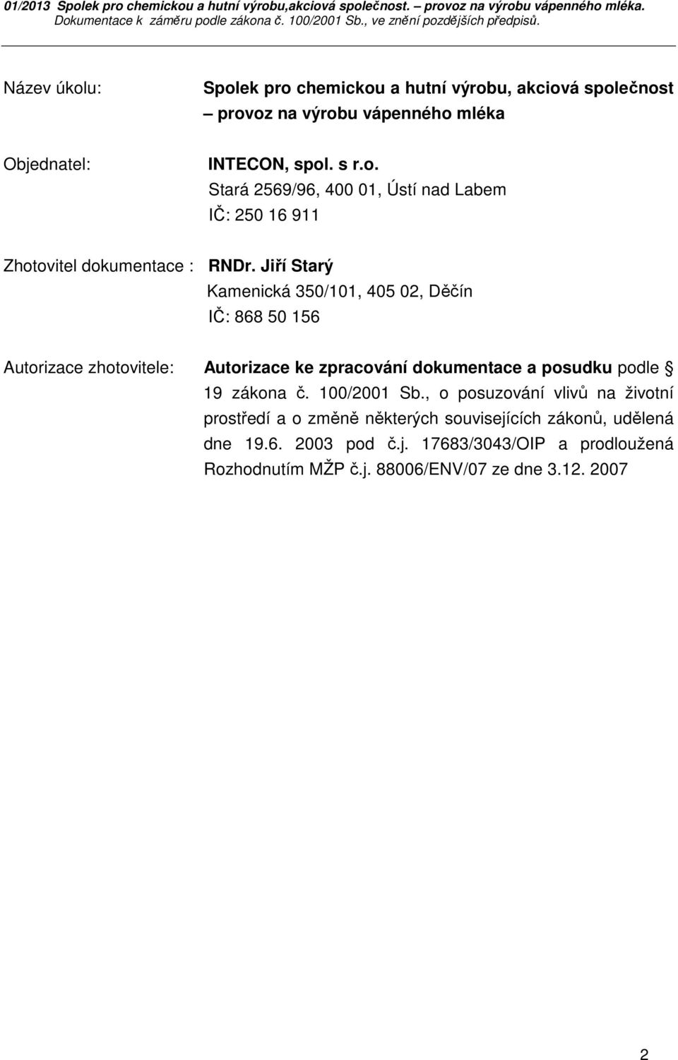 zákona č. 100/2001 Sb., o posuzování vlivů na životní prostředí a o změně některých souvisejících zákonů, udělená dne 19.6. 2003 pod č.j. 17683/3043/OIP a prodloužená Rozhodnutím MŽP č.