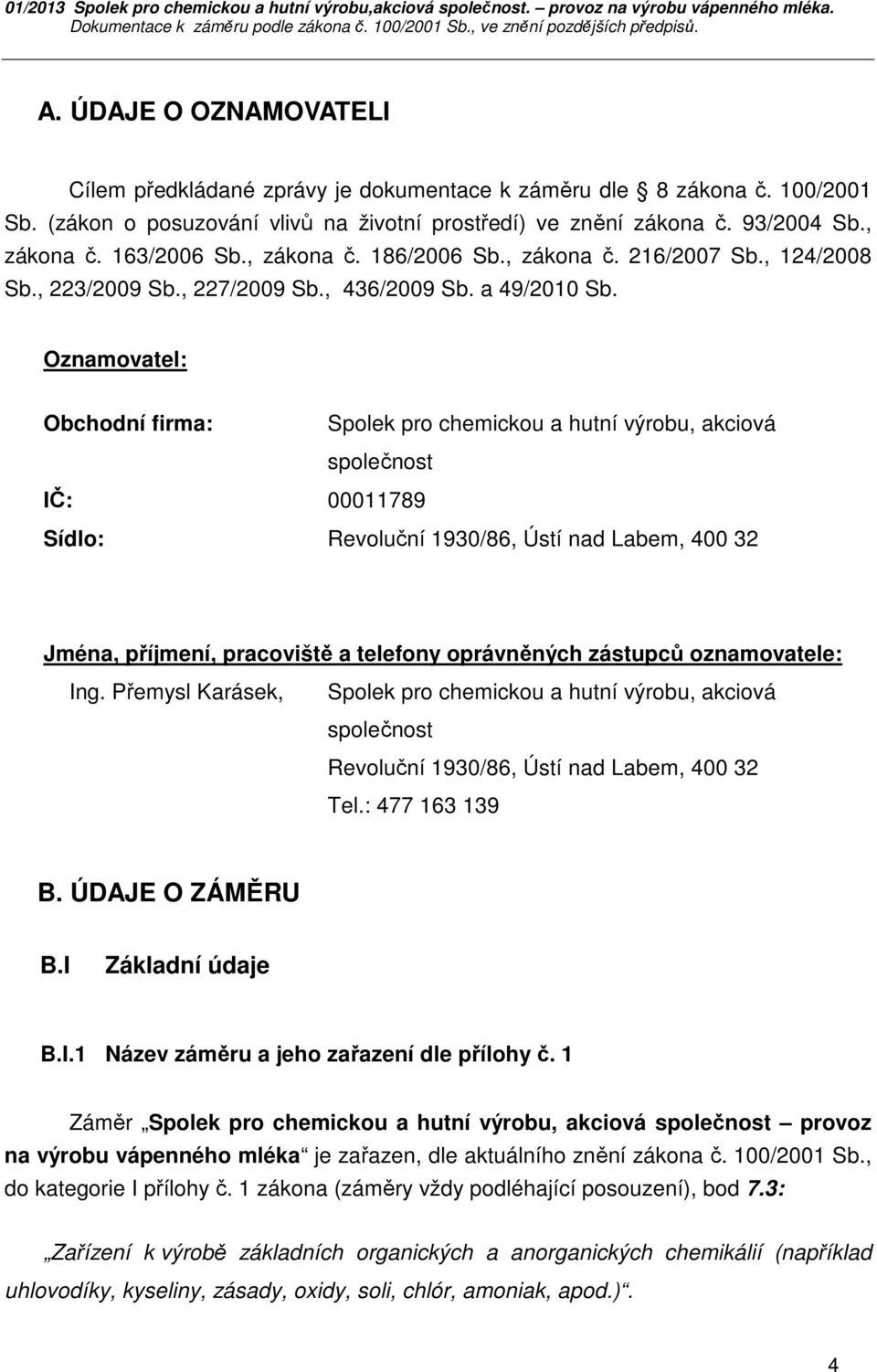 Oznamovatel: Obchodní firma: Spolek pro chemickou a hutní výrobu, akciová společnost IČ: 00011789 Sídlo: Revoluční 1930/86, Ústí nad Labem, 400 32 Jména, příjmení, pracoviště a telefony oprávněných