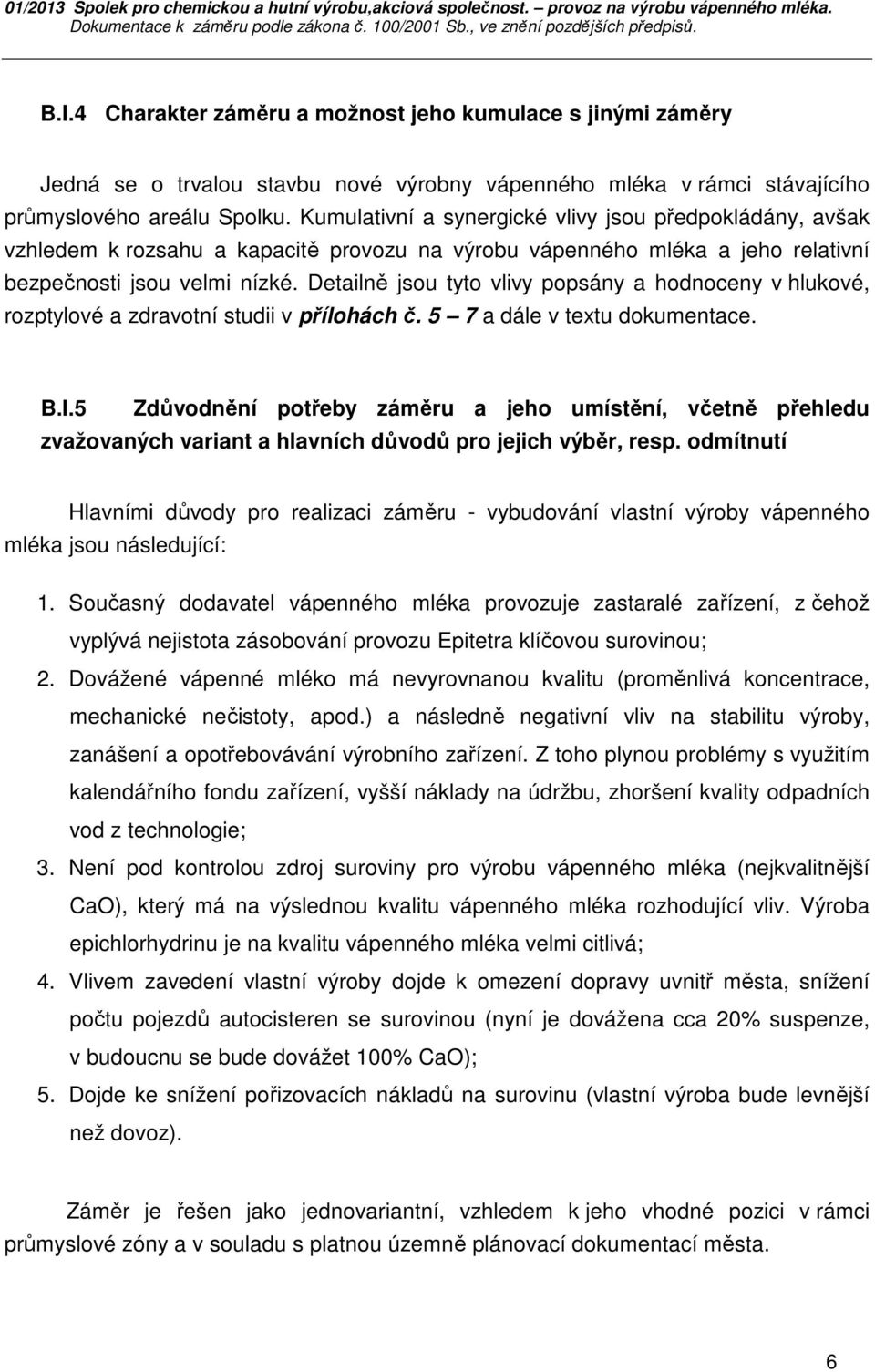 Detailně jsou tyto vlivy popsány a hodnoceny v hlukové, rozptylové a zdravotní studii v přílohách č. 5 7 a dále v textu dokumentace. B.I.