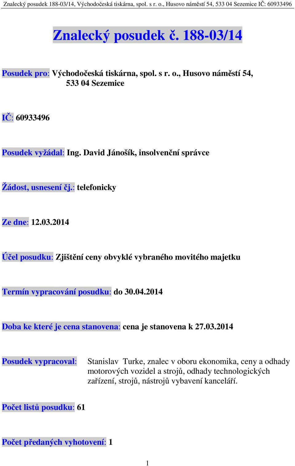 2014 Účel posudku: Zjištění ceny obvyklé vybraného movitého majetku Termín vypracování posudku: do 30.04.