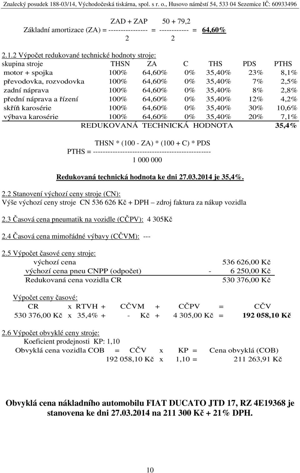 100% 64,60% 0% 35,40% 8% 2,8% přední náprava a řízení 100% 64,60% 0% 35,40% 12% 4,2% skříň karosérie 100% 64,60% 0% 35,40% 30% 10,6% výbava karosérie 100% 64,60% 0% 35,40% 20% 7,1% REDUKOVANÁ