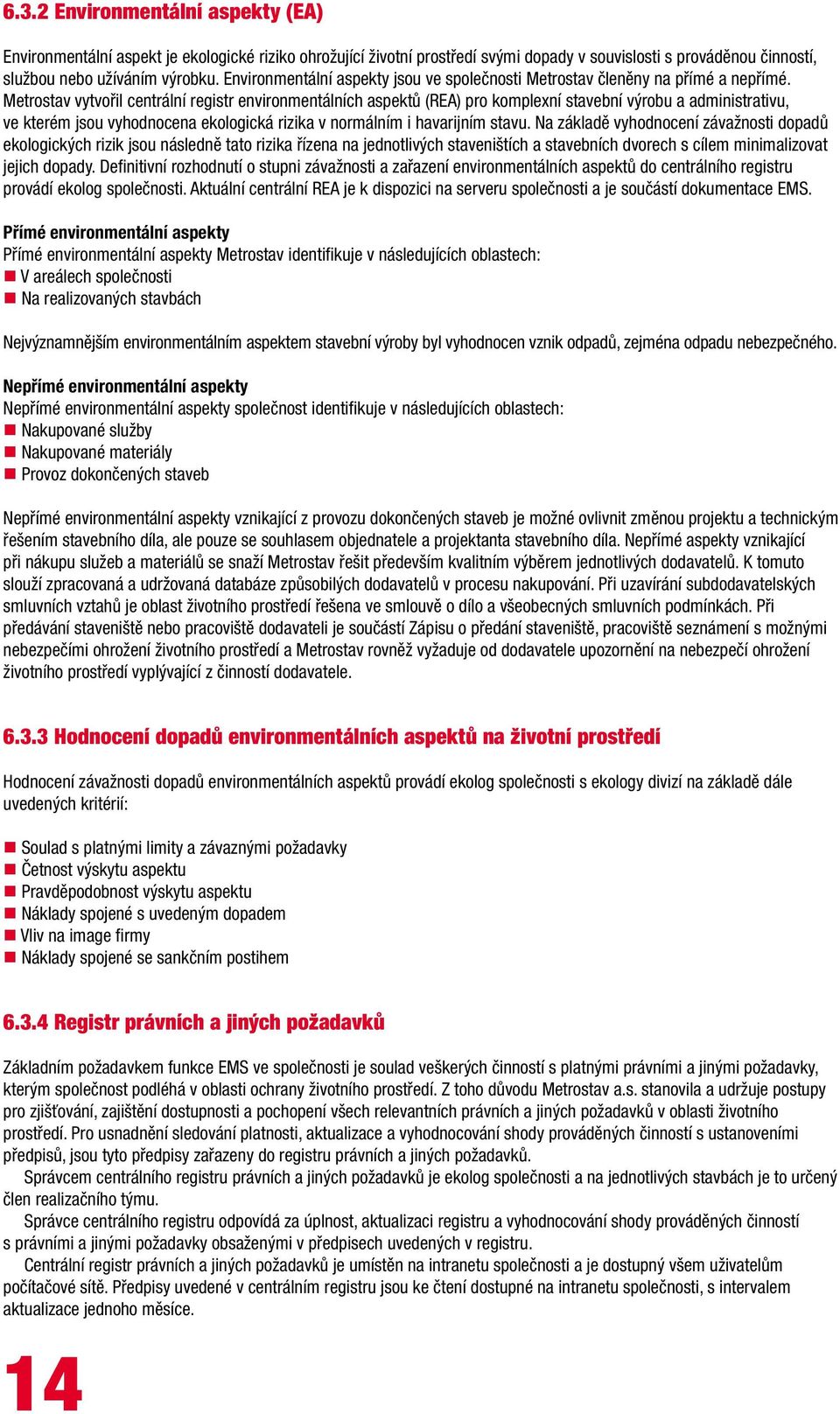 Metrostav vytvořil centrální registr environmentálních aspektů (REA) pro komplexní stavební výrobu a administrativu, ve kterém jsou vyhodnocena ekologická rizika v normálním i havarijním stavu.