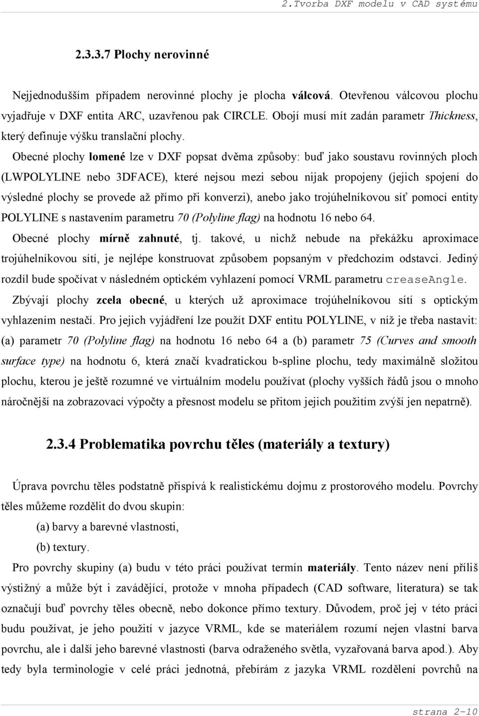 Obecné plochy lomené lze v DXF popsat dvě ma způsoby: buď jako soustavu rovinných ploch (LWPOLYLINE nebo 3DFACE), které nejsou mezi sebou nijak propojeny (jejich spojení do výsledné plochy se provede