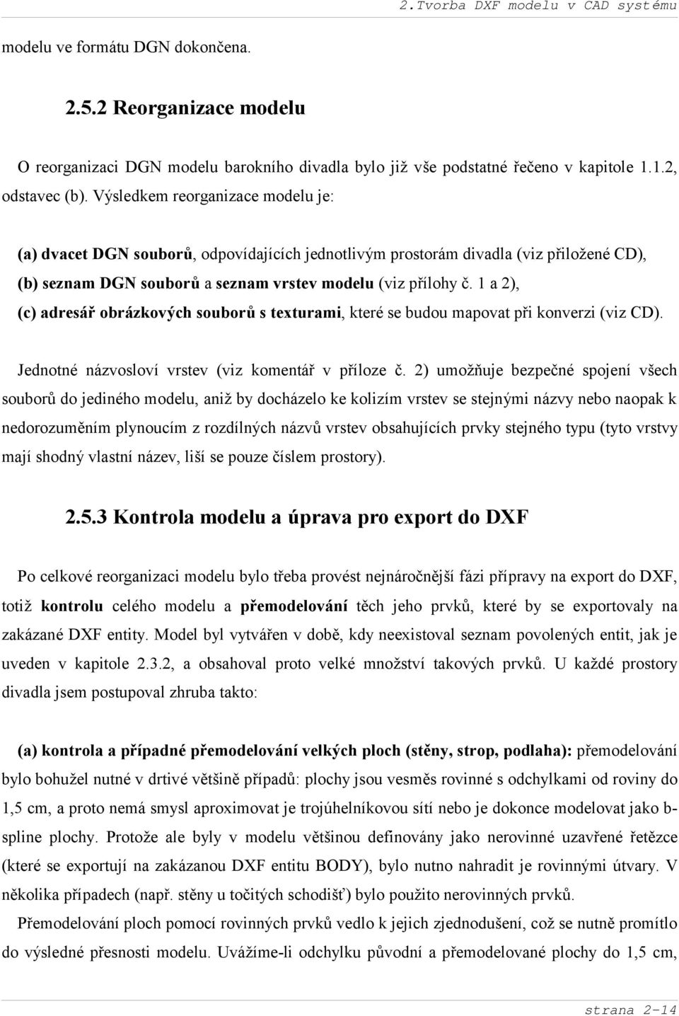 1 a 2), (c) adresář obrá zkových souborů s texturami, které se budou mapovat př i konverzi (viz CD). Jednotné názvosloví vrstev (viz komentář v příloze č.