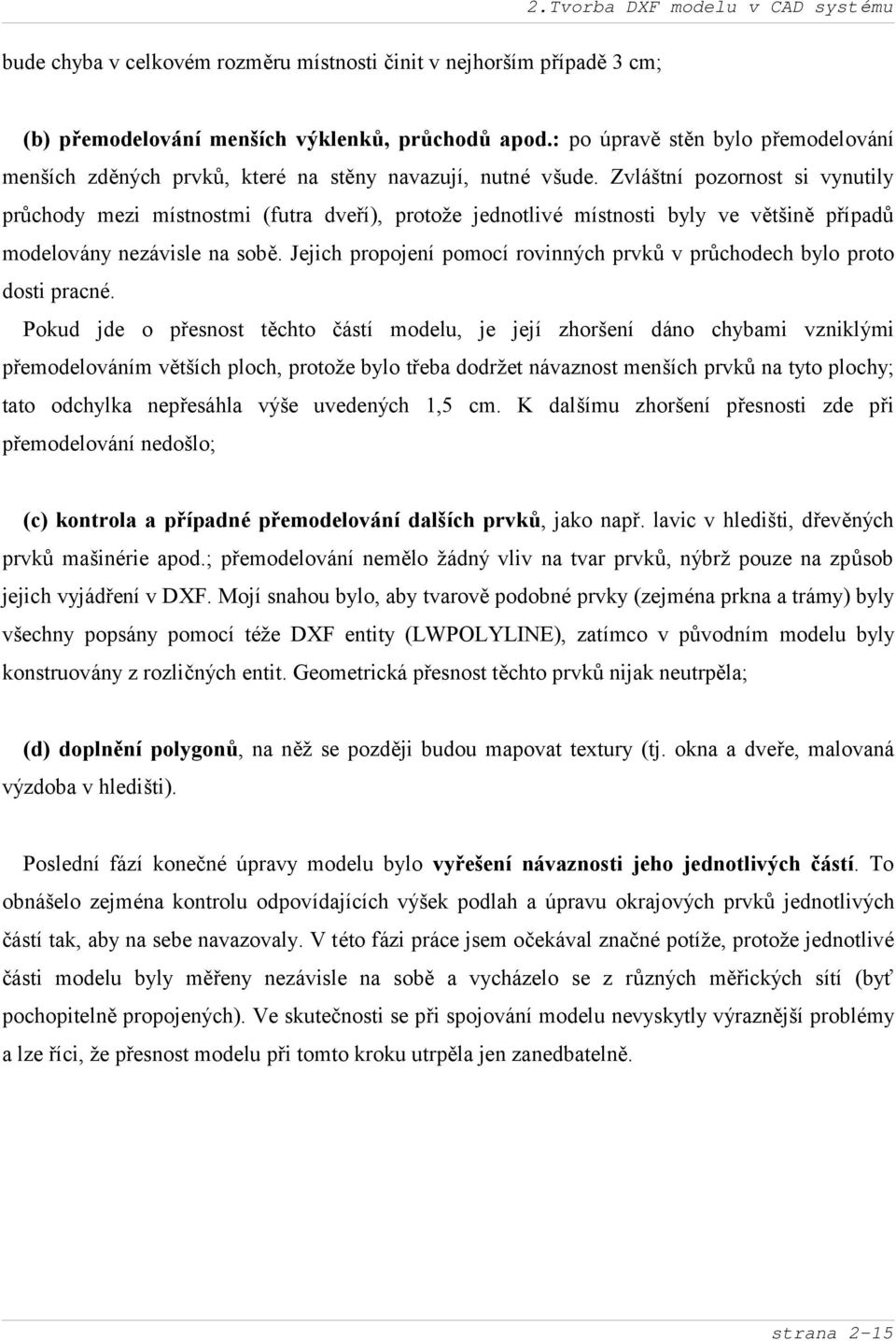 Zvláštní pozornost si vynutily průchody mezi místnostmi (futra dveří), protože jednotlivé místnosti byly ve většině případů modelovány nezávisle na sobě.