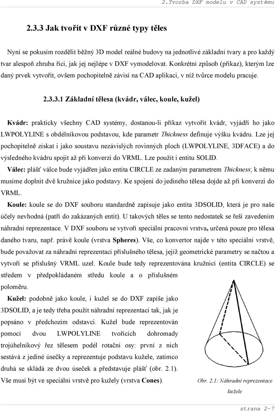 3.1 Zá kladní tělesa (kvá dr, vá lec, koule, kužel) Kvá dr: prakticky všechny CAD systé my, dostanou-li příkaz vytvoř it kvádr, vyjádří ho jako LWPOLYLINE s obdé lníkovou podstavou, kde parametr