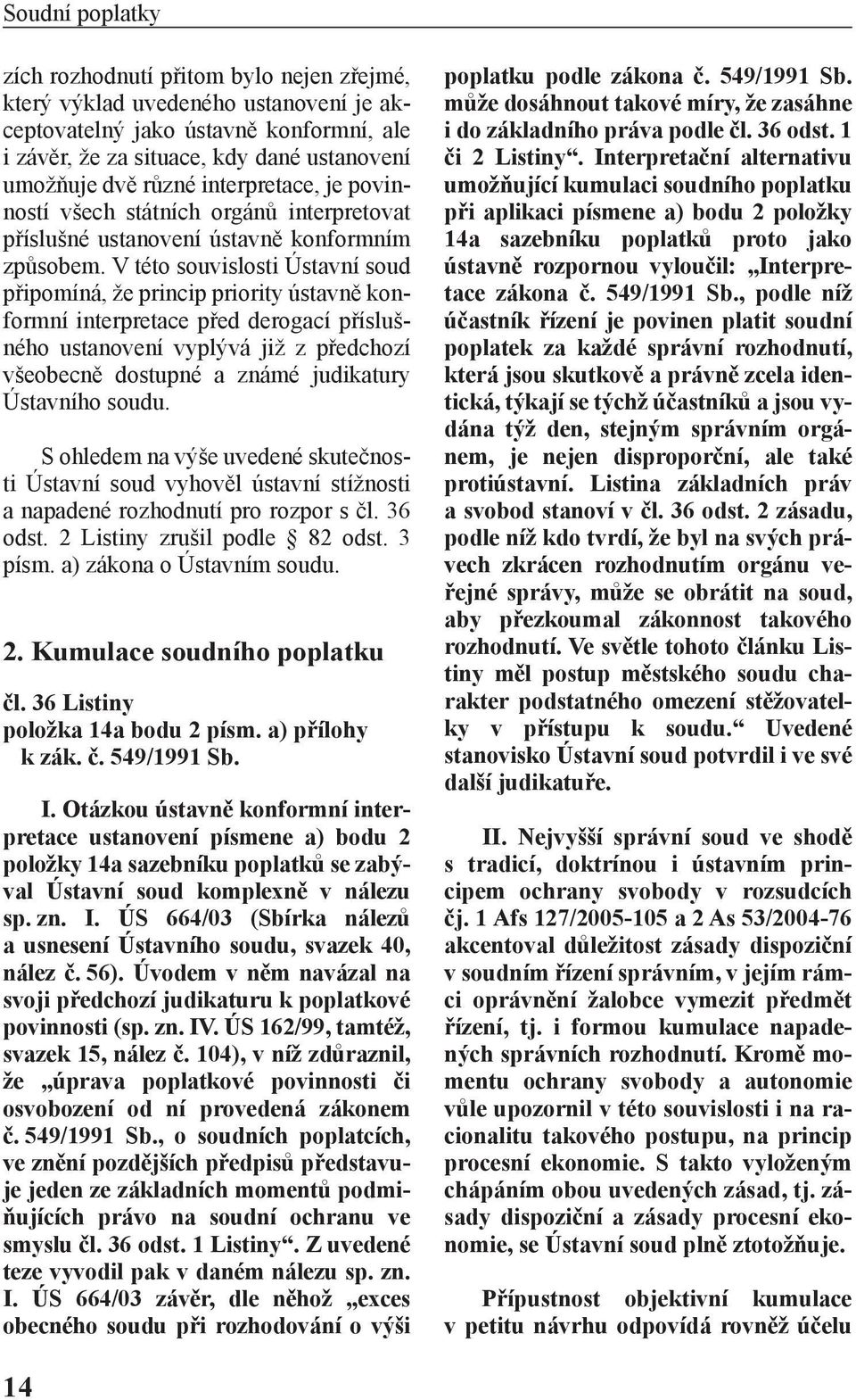 V této souvislosti Ústavní soud připomíná, že princip priority ústavně konformní interpretace před derogací příslušného ustanovení vyplývá již z předchozí všeobecně dostupné a známé judikatury