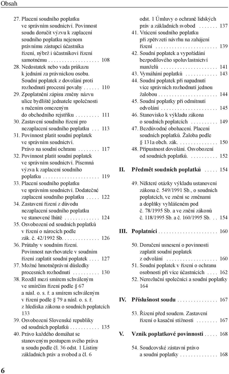 Nedostatek nebo vada průkazu k jednání za právnickou osobu. Soudní poplatek z dovolání proti rozhodnutí procesní povahy...... 110 29.