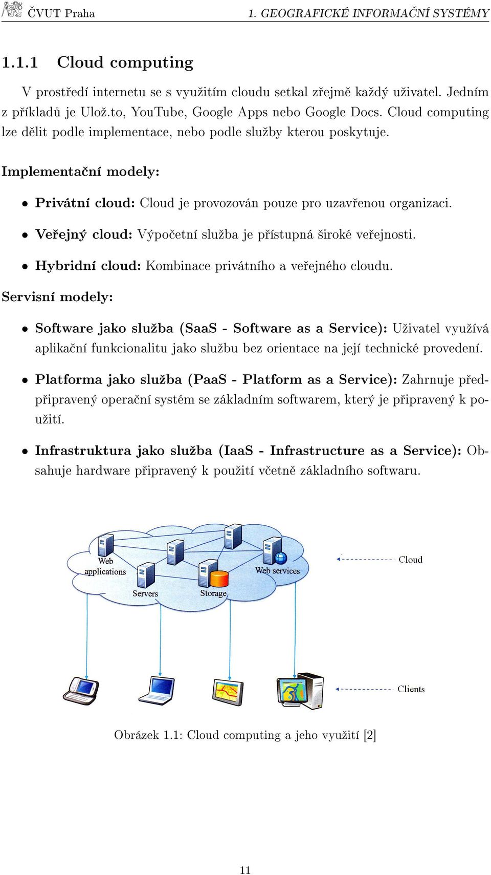 Ve ejný cloud: Výpo etní sluºba je p ístupná ²iroké ve ejnosti. Hybridní cloud: Kombinace privátního a ve ejného cloudu.
