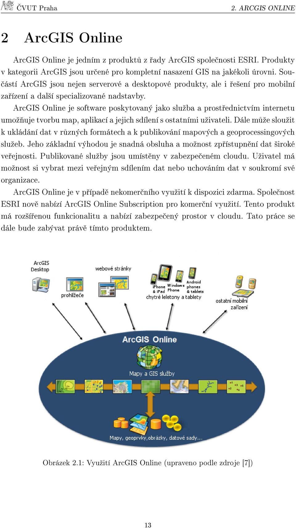 ArcGIS Online je software poskytovaný jako sluºba a prost ednictvím internetu umoº uje tvorbu map, aplikací a jejich sdílení s ostatními uºivateli.