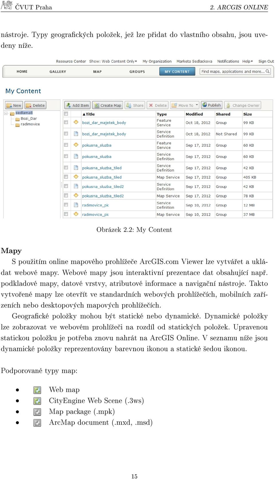 Takto vytvo ené mapy lze otev ít ve standardních webových prohlíºe ích, mobilních za ízeních nebo desktopových mapových prohlíºe ích. Geogracké poloºky mohou být statické nebo dynamické.