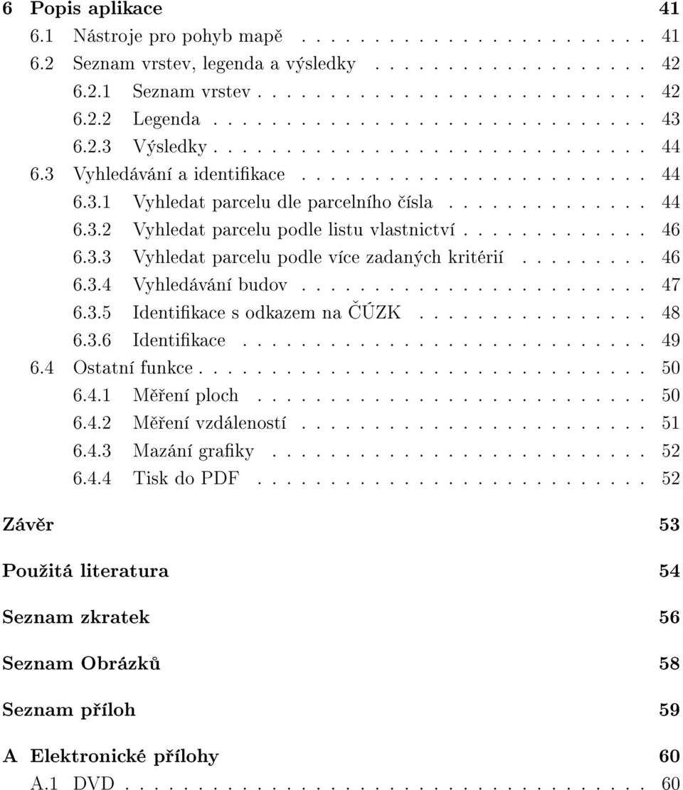 ............ 46 6.3.3 Vyhledat parcelu podle více zadaných kritérií......... 46 6.3.4 Vyhledávání budov........................ 47 6.3.5 Identikace s odkazem na ƒúzk................ 48 6.3.6 Identikace.