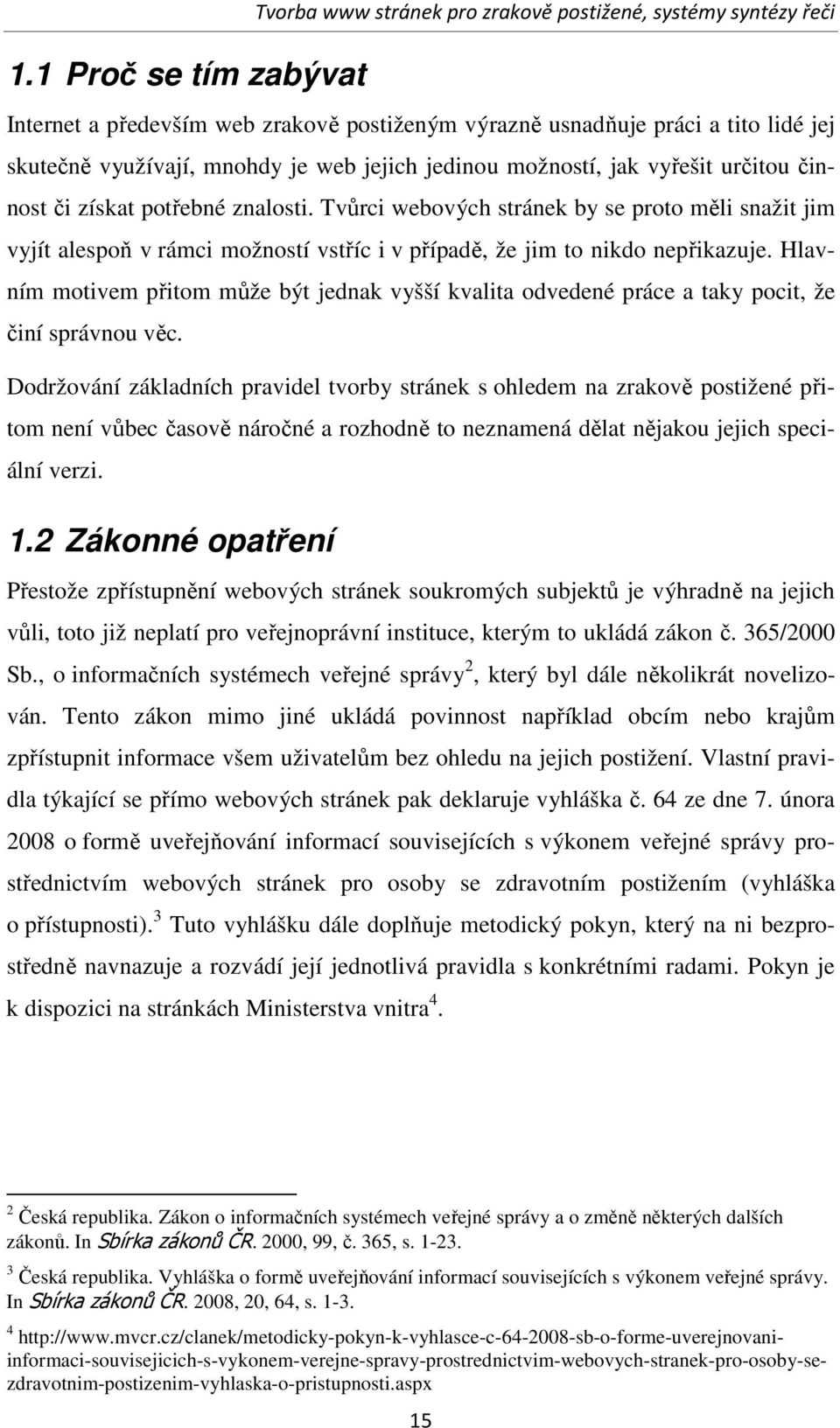 Tvůrci webových stránek by se proto měli snažit jim vyjít alespoň v rámci možností vstříc i v případě, že jim to nikdo nepřikazuje.