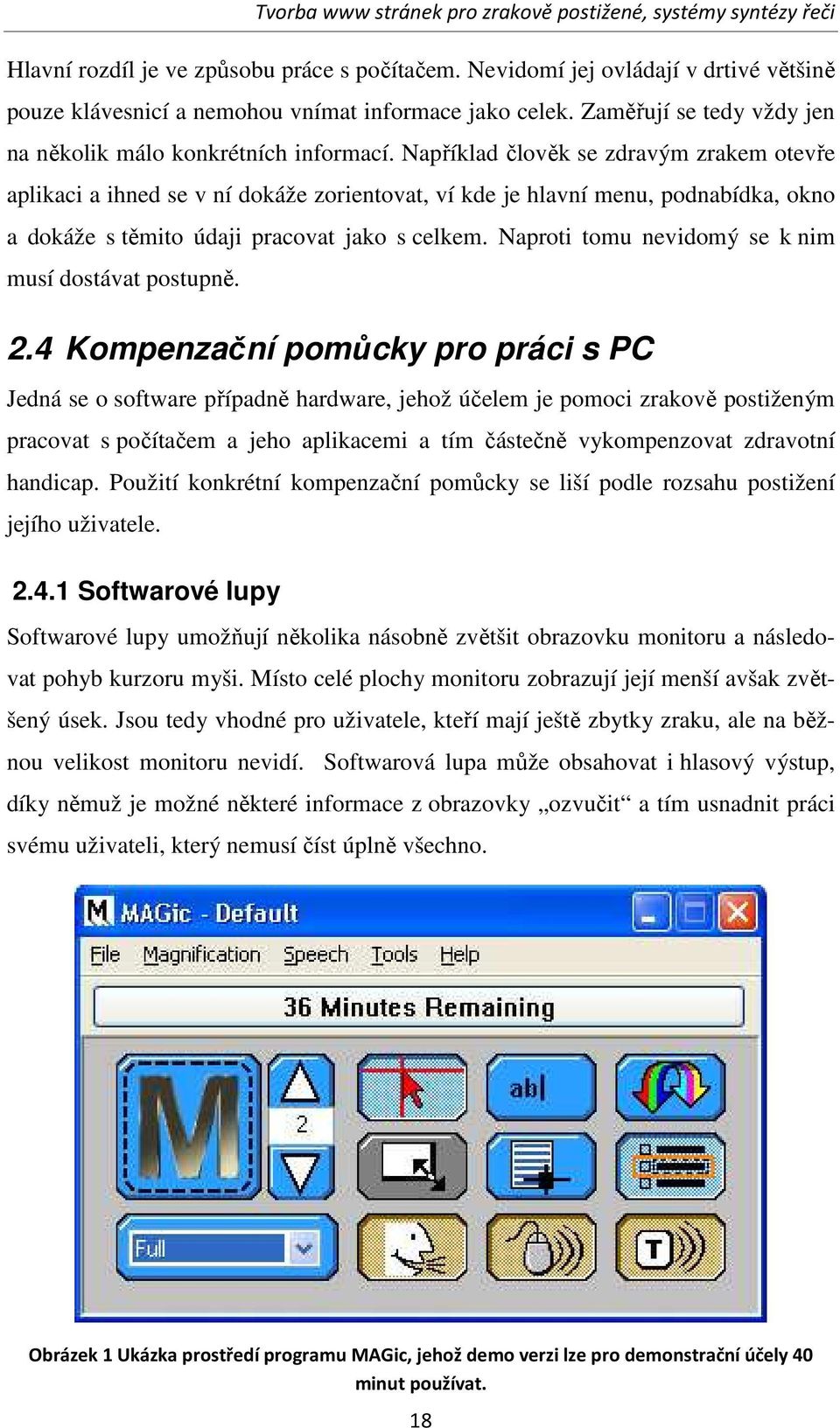 Například člověk se zdravým zrakem otevře aplikaci a ihned se v ní dokáže zorientovat, ví kde je hlavní menu, podnabídka, okno a dokáže s těmito údaji pracovat jako s celkem.