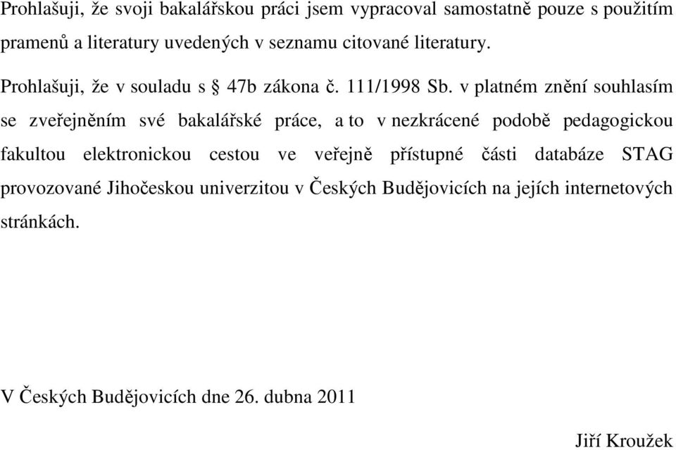 v platném znění souhlasím se zveřejněním své bakalářské práce, a to v nezkrácené podobě pedagogickou fakultou elektronickou