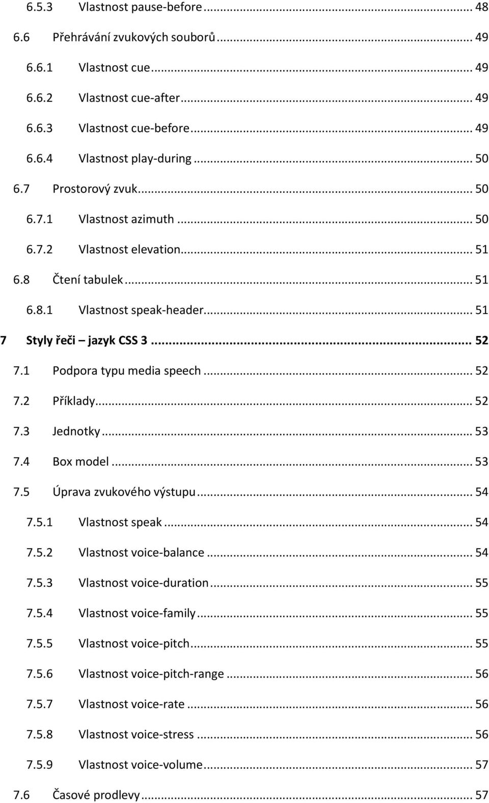 ..52 7.2 Příklady...52 7.3 Jednotky...53 7.4 Box model...53 7.5 Úprava zvukového výstupu...54 7.5.1 Vlastnost speak...54 7.5.2 Vlastnost voice-balance...54 7.5.3 Vlastnost voice-duration...55 7.5.4 Vlastnost voice-family.