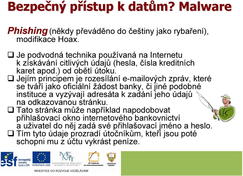 Jejím principem je rozesílání e-mailových zpráv, které se tváří jako oficiální žádost banky, či jiné podobné instituce a vyzývají adresáta k zadání jeho údajů