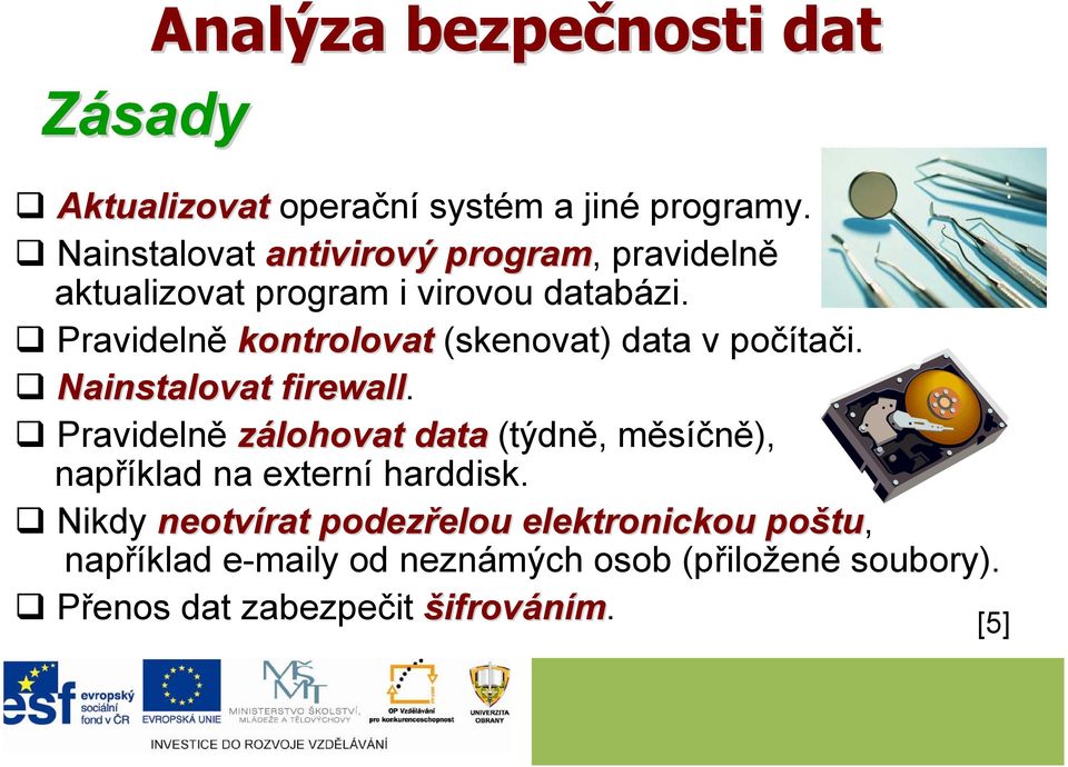 Pravidelně kontrolovat (skenovat) data v počítači. Nainstalovat firewall.