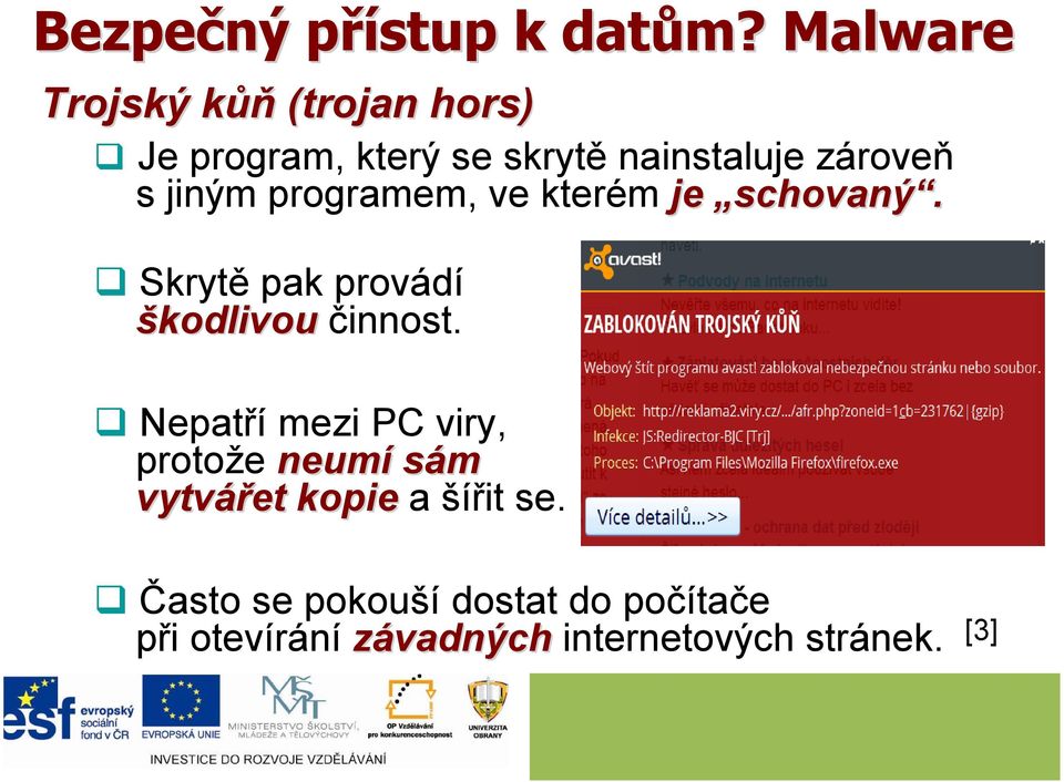 jiným programem, ve kterém je schovaný. Skrytě pak provádí škodlivou činnost.