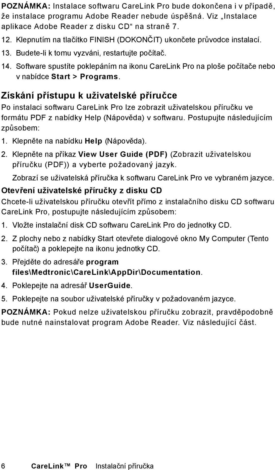 Software spustíte poklepáním na ikonu CareLink Pro na ploše počítače nebo v nabídce Start > Programs.