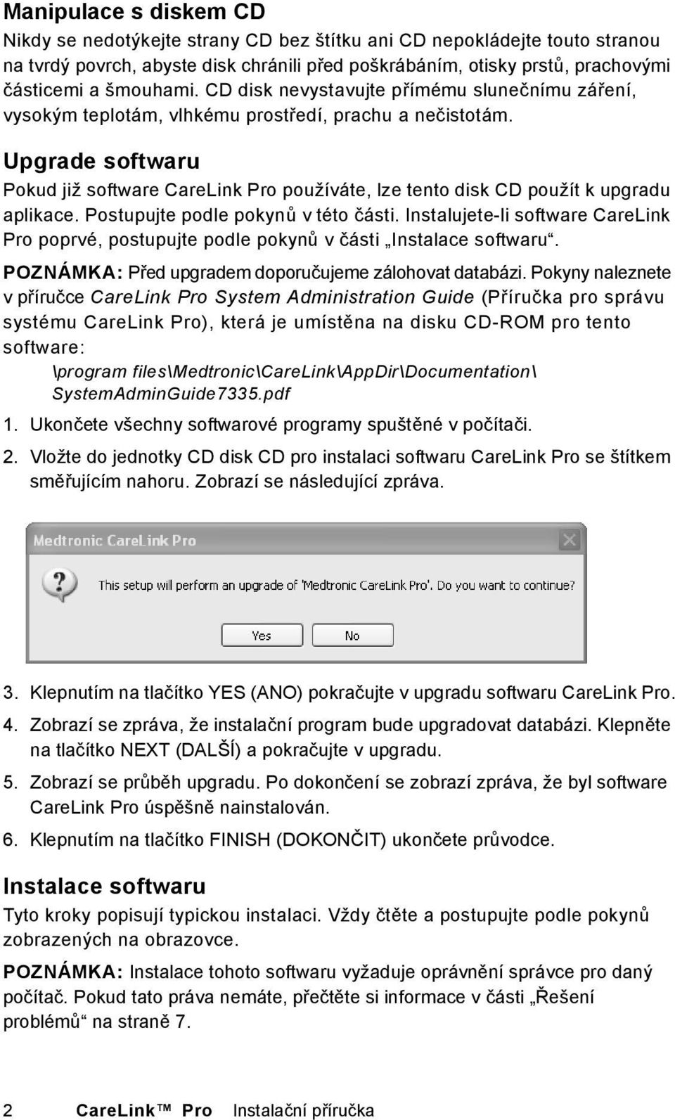 Upgrade softwaru Pokud již software CareLink Pro používáte, lze tento disk CD použít k upgradu aplikace. Postupujte podle pokynů v této části.