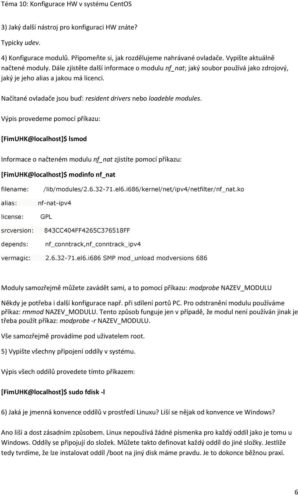 Výpis provedeme pomocí příkazu: [FimUHK@localhost]$ lsmod Informace o načteném modulu nf_nat zjistíte pomocí příkazu: [FimUHK@localhost]$ modinfo nf_nat filename: alias: license: srcversion: depends: