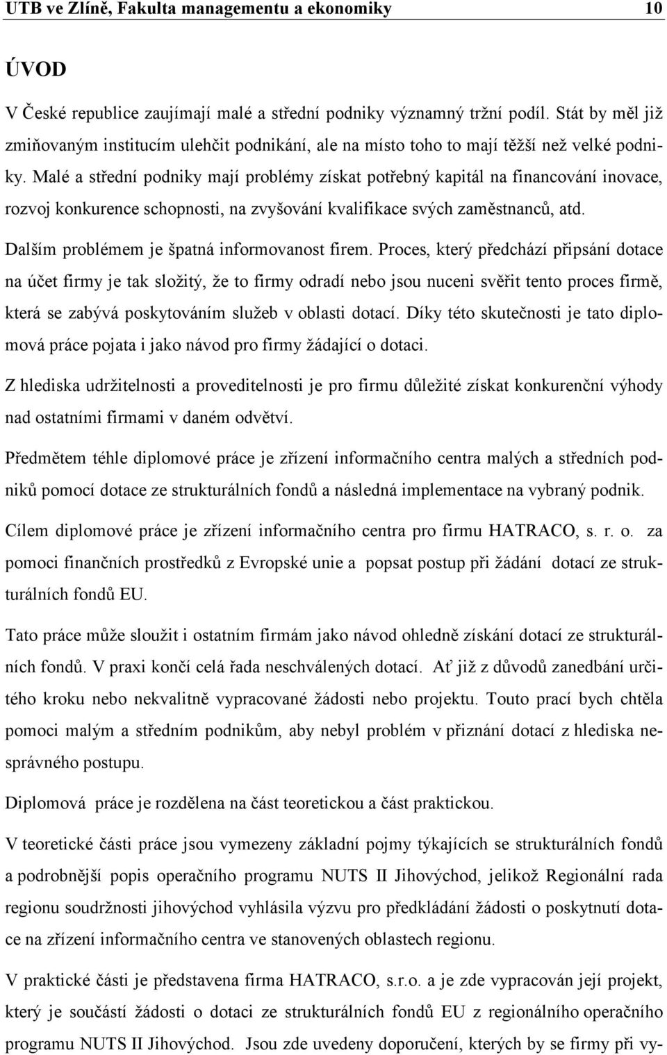 Malé a střední podniky mají problémy získat potřebný kapitál na financování inovace, rozvoj konkurence schopnosti, na zvyšování kvalifikace svých zaměstnanců, atd.