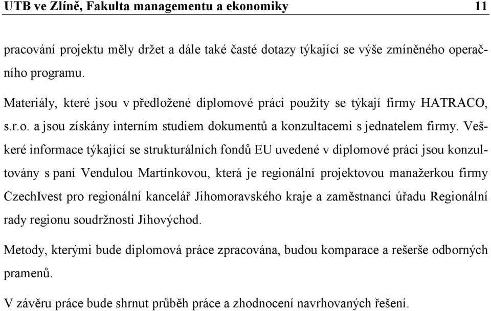 Veškeré informace týkající se strukturálních fondů EU uvedené v diplomové práci jsou konzultovány s paní Vendulou Martínkovou, která je regionální projektovou manažerkou firmy CzechIvest pro