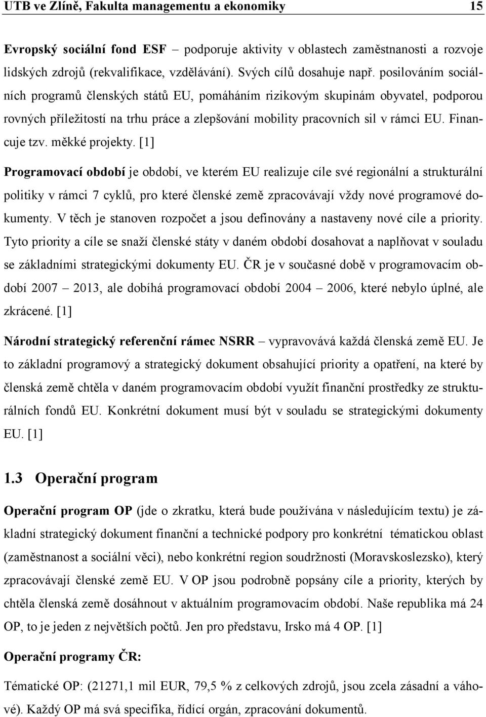 posilováním sociálních programů členských států EU, pomáháním rizikovým skupinám obyvatel, podporou rovných příležitostí na trhu práce a zlepšování mobility pracovních sil v rámci EU. Financuje tzv.