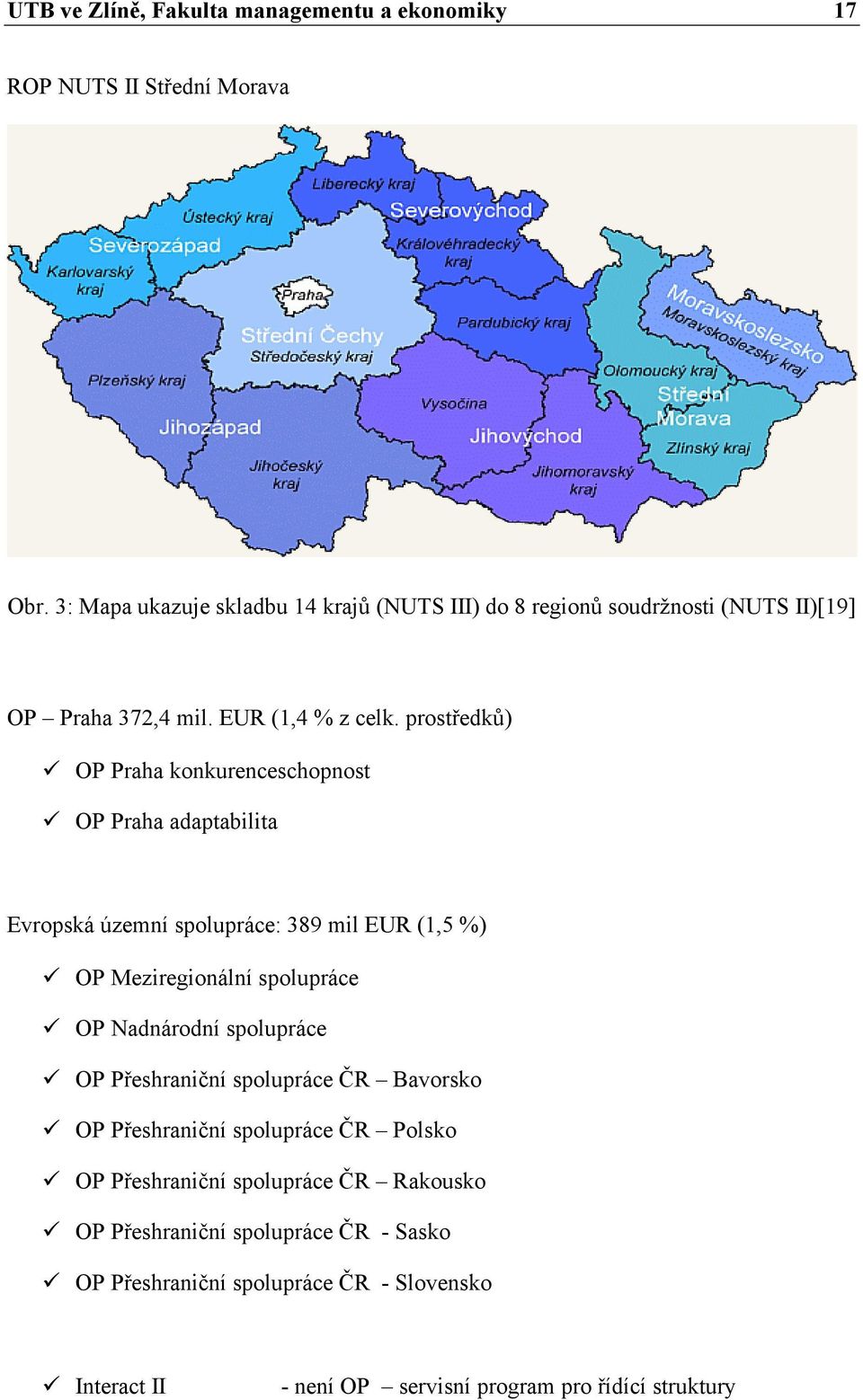 prostředků) OP Praha konkurenceschopnost OP Praha adaptabilita Evropská územní spolupráce: 389 mil EUR (1,5 %) OP Meziregionální spolupráce OP Nadnárodní