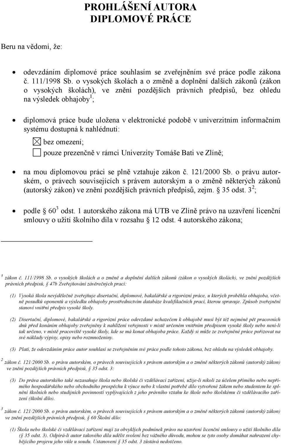 elektronické podobě v univerzitním informačním systému dostupná k nahlédnutí: bez omezení; pouze prezenčně v rámci Univerzity Tomáše Bati ve Zlíně; na mou diplomovou práci se plně vztahuje zákon č.